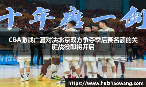 CBA激战广夏对决北京双方争夺季后赛名额的关键战役即将开启
